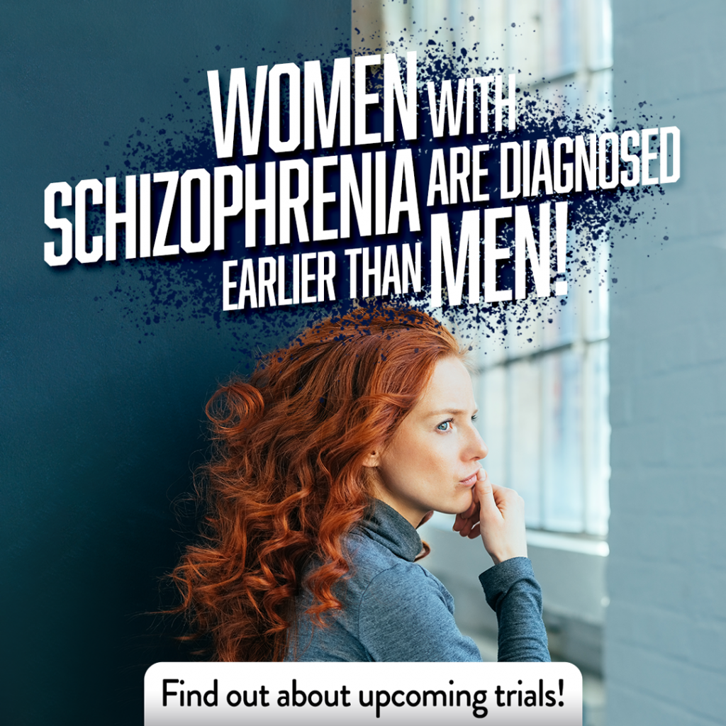 Women with schizophrenia are diagnosed earlier than men! Find out about upcoming trials!